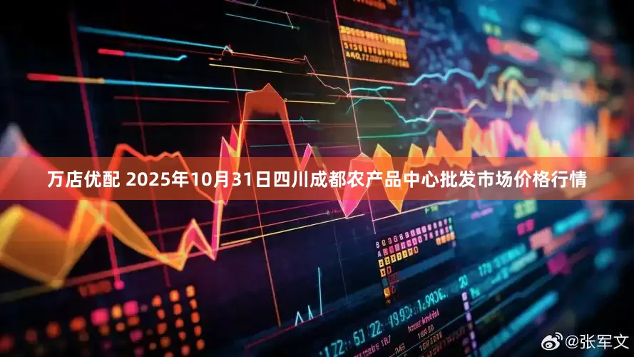 万店优配 2025年10月31日四川成都农产品中心批发市场价格行情