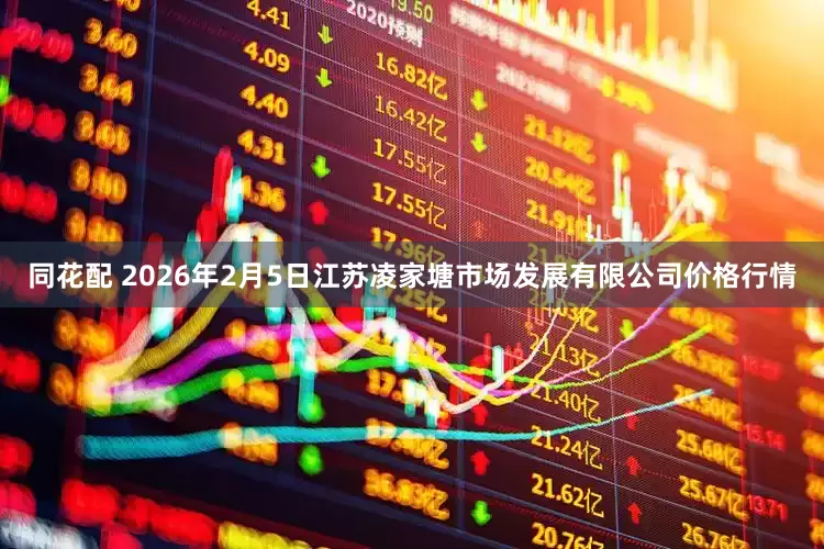 同花配 2026年2月5日江苏凌家塘市场发展有限公司价格行情